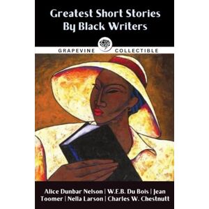 Nelson, Alice Dunbar Greatest Short Stories By Black Writers: Including The Wife of His Youth, The Goophered Grapevine, Talma Gordon, and more Nelson, Alice Dunbar Greatest Short Stories By Black Writers: Including The Wife of His Youth, The Goophered Grapevine, Talma Gordon, and more