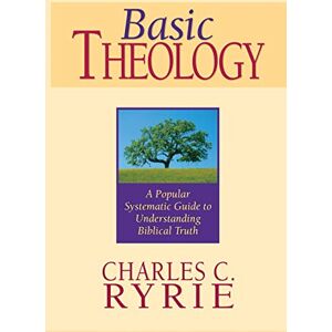 Charles Caldwell Ryrie Basic Theology: A Popular Systemic Guide to Understanding Biblical Truth Charles Caldwell Ryrie Basic Theology: A Popular Systemic Guide to Understanding Biblical Truth