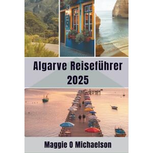 Michaelson, Maggie O Algarve Reiseführer 2025: Ein Liebesbrief an die goldenen Ufer Michaelson, Maggie O Algarve Reiseführer 2025: Ein Liebesbrief an die goldenen Ufer