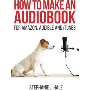 Hale, Stephanie J How to Make An Audiobook: For Amazon, Audible and iTunes (Writing & Publishing Secrets From Famous Authors) Hale, Stephanie J How to Make An Audiobook: For Amazon, Audible and iTunes (Writing & Publishing Secrets From Famous Authors)