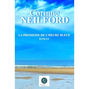 NEILFORD, Corinne LA PROMESSE DE L'HEURE BLEUE: Chronique d'un amour infini NEILFORD, Corinne LA PROMESSE DE L'HEURE BLEUE: Chronique d'un amour infini