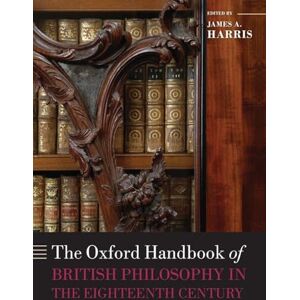 The Oxford Handbook of British Philosophy in the Eighteenth Century (Oxford Handbooks) The Oxford Handbook of British Philosophy in the Eighteenth Century (Oxford Handbooks)