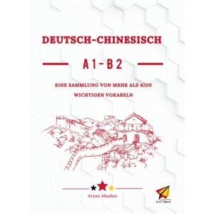 Absalan, Aryan Deutsch-Chinesisch A1-B2: EINE SAMMLUNG VON MEHR ALS 4200 WICHTIGEN VOKABELN Absalan, Aryan Deutsch-Chinesisch A1-B2: EINE SAMMLUNG VON MEHR ALS 4200 WICHTIGEN VOKABELN