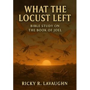 LaVaughn, Ricky R What The Locusts Left: Bible Study on the Book of Joel (Prophets: Hosea to Obadiah) LaVaughn, Ricky R What The Locusts Left: Bible Study on the Book of Joel (Prophets: Hosea to Obadiah)