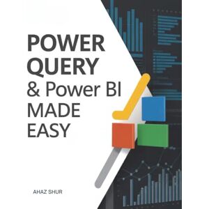 Shur, Ahaz Power Query & Power BI Made Easy: A Beginner’s Guide to Data Cleaning, Dashboard Design, and Automation Shur, Ahaz Power Query & Power BI Made Easy: A Beginner’s Guide to Data Cleaning, Dashboard Design, and Automation