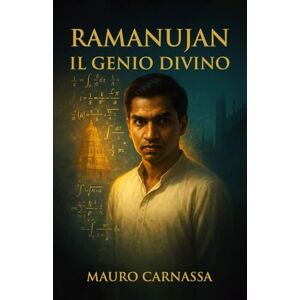Carnassa, Mauro Ramanujan Il Genio Divino: Il matematico che riceveva formule dalla dea in sogno (Geni Controcorrente) Carnassa, Mauro Ramanujan Il Genio Divino: Il matematico che riceveva formule dalla dea in sogno (Geni Controcorrente)