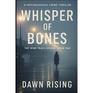 Rising, Dawn WHISPER OF BONES: Some memories refuse to stay buried. (Book One of The Mind Trace Series) Rising, Dawn WHISPER OF BONES: Some memories refuse to stay buried. (Book One of The Mind Trace Series)