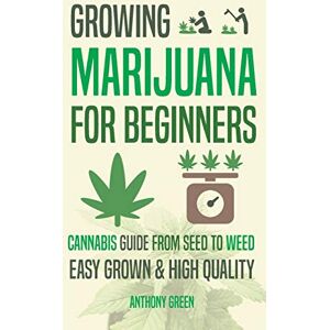 Green, Anthony Growing Marijuana for Beginners: Cannabis Growguide From Seed to Weed Green, Anthony Growing Marijuana for Beginners: Cannabis Growguide From Seed to Weed