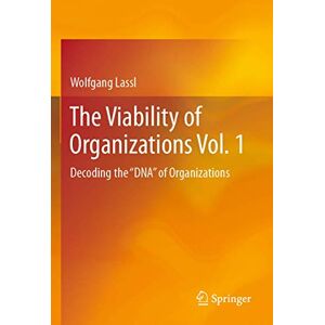 Lassl, Wolfgang The Viability of Organizations Vol. 1: Decoding the "DNA" of Organizations Lassl, Wolfgang The Viability of Organizations Vol. 1: Decoding the "DNA" of Organizations