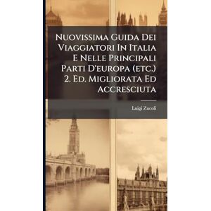 Zucoli, Luigi Nuovissima Guida Dei Viaggiatori In Italia E Nelle Principali Parti D'europa (etc.) 2. Ed. Migliorata Ed Accresciuta Zucoli, Luigi Nuovissima Guida Dei Viaggiatori In Italia E Nelle Principali Parti D'europa (etc.) 2. Ed. Migliorata Ed Accresciuta