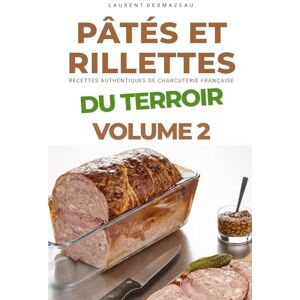 Desmazeau, Laurent PÂTÉS ET RILLETTES DU TERROIR – Volume 2: Tradition & Saveurs Authentiques (Apprendre à faire sa charcuterie) Desmazeau, Laurent PÂTÉS ET RILLETTES DU TERROIR – Volume 2: Tradition & Saveurs Authentiques (Apprendre à faire sa charcuterie)