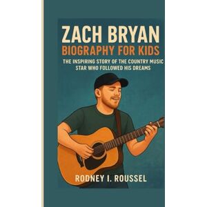I. Roussel, Rodney Zach Bryan Biography for Kids: The Inspiring Story of the Country Music Star Who Followed His Dreams I. Roussel, Rodney Zach Bryan Biography for Kids: The Inspiring Story of the Country Music Star Who Followed His Dreams