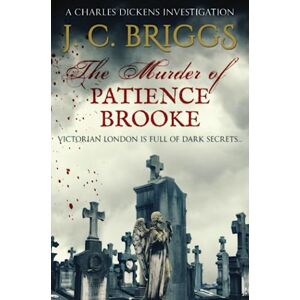 Briggs, J. C. The Murder of Patience Brooke: Victorian London is full of dark secrets...: 1 (Charles Dickens Investigations) Briggs, J. C. The Murder of Patience Brooke: Victorian London is full of dark secrets...: 1 (Charles Dickens Investigations)