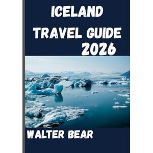Bear, Walter Iceland Travel Guide 2026: Exploring the Land Where Fire Meets Ice Bear, Walter Iceland Travel Guide 2026: Exploring the Land Where Fire Meets Ice