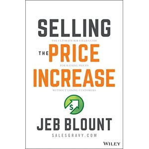 Blount, Jeb Selling the Price Increase: The Ultimate B2B Field Guide for Raising Prices Without Losing Customers (Jeb Blount) Blount, Jeb Selling the Price Increase: The Ultimate B2B Field Guide for Raising Prices Without Losing Customers (Jeb Blount)