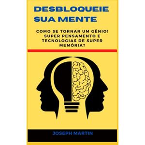 Martin, Joseph Desbloqueie sua mente: Como se tornar um gênio! Super pensamento e tecnologias de super memória? Martin, Joseph Desbloqueie sua mente: Como se tornar um gênio! Super pensamento e tecnologias de super memória?