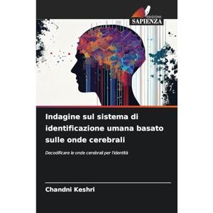 Keshri, Chandni Indagine sul sistema di identificazione umana basato sulle onde cerebrali: Decodificare le onde cerebrali per l'identità Keshri, Chandni Indagine sul sistema di identificazione umana basato sulle onde cerebrali: Decodificare le onde cerebrali per l'identità
