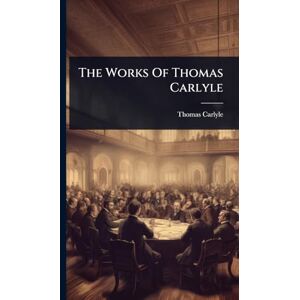 Carlyle, Thomas The Works Of Thomas Carlyle Carlyle, Thomas The Works Of Thomas Carlyle
