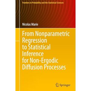 Marie, Nicolas From Nonparametric Regression to Statistical Inference for Non-Ergodic Diffusion Processes (Frontiers in Probability and the Statistical Sciences) Marie, Nicolas From Nonparametric Regression to Statistical Inference for Non-Ergodic Diffusion Processes (Frontiers in Probability and the Statistical Sciences)