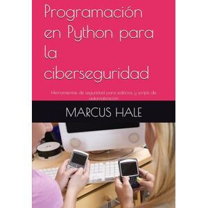 HALE, MARCUS Programación en Python para la ciberseguridad: Herramientas de seguridad para edificios y scripts de automatización HALE, MARCUS Programación en Python para la ciberseguridad: Herramientas de seguridad para edificios y scripts de automatización