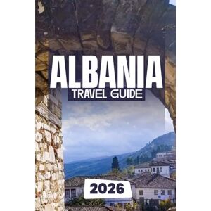 Dakarai, Leo ALBANIA TRAVEL GUIDE 2026: Discover Europe’s Hidden Gem of Beaches, Mountains, and Culture Dakarai, Leo ALBANIA TRAVEL GUIDE 2026: Discover Europe’s Hidden Gem of Beaches, Mountains, and Culture