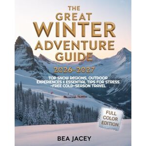 JACEY, BEA THE GREAT WINTER ADVENTURE GUIDE 2026-2027: TOP SNOW REGIONS, OUTDOOR EXPERIENCES & ESSENTIAL TIPS FOR STRESS-FREE COLD-SEASON TRAVEL JACEY, BEA THE GREAT WINTER ADVENTURE GUIDE 2026-2027: TOP SNOW REGIONS, OUTDOOR EXPERIENCES & ESSENTIAL TIPS FOR STRESS-FREE COLD-SEASON TRAVEL