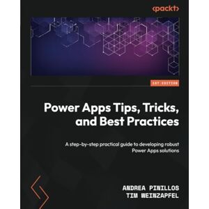 Pinillos, Andrea Power Apps Tips, Tricks, and Best Practices: A step-by-step practical guide to developing robust Power Apps solutions Pinillos, Andrea Power Apps Tips, Tricks, and Best Practices: A step-by-step practical guide to developing robust Power Apps solutions