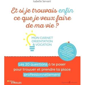 Servant, Isabelle Et si je trouvais enfin ce que je veux faire de ma vie ? Mon carnet orientation et vocation: Mon carnet orientation et vocation. Les 20 questions à te ... et prendre ta place professionnellement Servant, Isabelle Et si je trouvais enfin ce que je veux faire de ma vie ? Mon carnet orientation et vocation: Mon carnet orientation et vocation. Les 20 questions à te ... et prendre ta place professionnellement