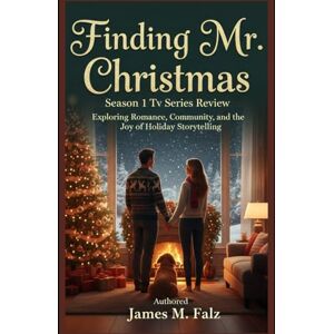 Falz, James M Finding Mr. Christmas: Season 1 Tv Series Review: Exploring Romance, Community, and the Joy of Holiday Storytelling Falz, James M Finding Mr. Christmas: Season 1 Tv Series Review: Exploring Romance, Community, and the Joy of Holiday Storytelling