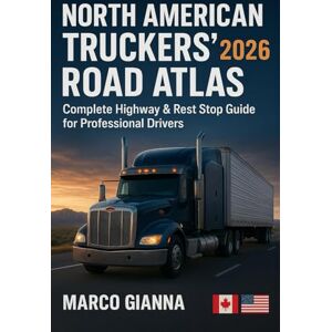 GIANNA, MARCO NORTH AMERICAN TRUCKERS’ ROAD ATLAS 2026: Complete Highway & Rest Stop Guide for Professional Drivers GIANNA, MARCO NORTH AMERICAN TRUCKERS’ ROAD ATLAS 2026: Complete Highway & Rest Stop Guide for Professional Drivers