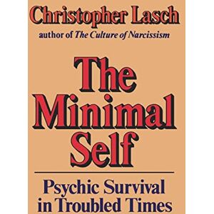 Lasch, Christopher The Minimal Self: Psychic Survival in Troubled Times Lasch, Christopher The Minimal Self: Psychic Survival in Troubled Times