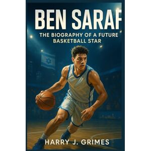 J. Grimes, Harry BEN SARAF: The Biography Of A Future Basketball Star J. Grimes, Harry BEN SARAF: The Biography Of A Future Basketball Star
