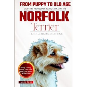 Troy, James The Ultimate Norfolk Terrier Big Guide: Everything You Will Ever Need To Know About The Norfolk Terrier Book Troy, James The Ultimate Norfolk Terrier Big Guide: Everything You Will Ever Need To Know About The Norfolk Terrier Book