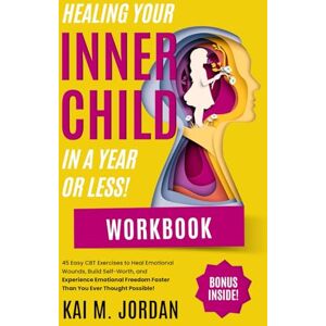 M. Jordan, Kai Healing Your Child In A Year Or Less! Workbook: 45 Easy CBT Exercises to Heal Emotional Wounds, Build Self Worth and Experience Emotional Freedom ... Possible! (Better Life In A Year Or Less!) M. Jordan, Kai Healing Your Child In A Year Or Less! Workbook: 45 Easy CBT Exercises to Heal Emotional Wounds, Build Self Worth and Experience Emotional Freedom ... Possible! (Better Life In A Year Or Less!)