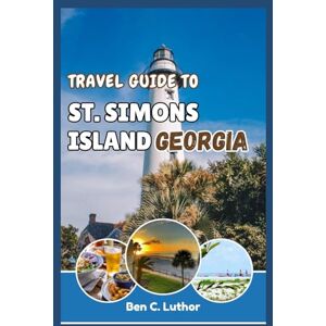 Luthor, Ben C. TRAVEL GUIDE TO ST. SIMONS ISLAND GEORGIA: Journey Through and Uncover the Secrets of the Golden Isles’ Most Enchanting Island (WANDER MORE 2026 A TRAVEL & ADVENTURE COLLECTION) Luthor, Ben C. TRAVEL GUIDE TO ST. SIMONS ISLAND GEORGIA: Journey Through and Uncover the Secrets of the Golden Isles’ Most Enchanting Island (WANDER MORE 2026 A TRAVEL & ADVENTURE COLLECTION)