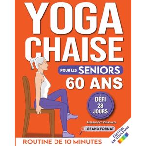 Villanucci, Alessandro Yoga sur Chaise pour Seniors Plus de 60 Ans: Défi de 28 Jours pour Améliorer l'équilibre et Maigrir en Position Assise avec des Exercices à Faible Impact en Seulement 15 Minutes par Jour Villanucci, Alessandro Yoga sur Chaise pour Seniors Plus de 60 Ans: Défi de 28 Jours pour Améliorer l'équilibre et Maigrir en Position Assise avec des Exercices à Faible Impact en Seulement 15 Minutes par Jour