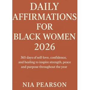 Pearson, Nia Daily Affirmations for Black women 2026: 365 days of self-love, confidence, and healing to inspire strength, peace, and purpose throughout the year Pearson, Nia Daily Affirmations for Black women 2026: 365 days of self-love, confidence, and healing to inspire strength, peace, and purpose throughout the year