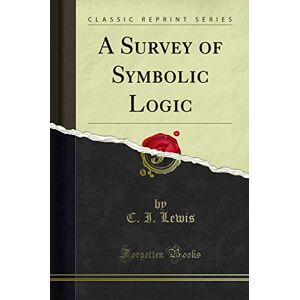 C. I. Lewis A Survey of Symbolic Logic (Classic Reprint) C. I. Lewis A Survey of Symbolic Logic (Classic Reprint)