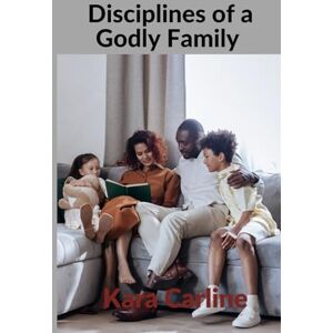 Carline, Kara Disciplines of a Godly Family: How to Lead Your Home with Faith, Purpose, and Biblical Wisdom Carline, Kara Disciplines of a Godly Family: How to Lead Your Home with Faith, Purpose, and Biblical Wisdom