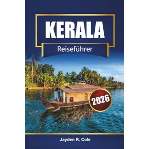 Cole, Jayden R. KERALA Reiseführer 2026: Erkunden Sie Südindien mit Backwaters, Stränden, lokaler Küche, kulturellen Touren und Abenteuertipps Cole, Jayden R. KERALA Reiseführer 2026: Erkunden Sie Südindien mit Backwaters, Stränden, lokaler Küche, kulturellen Touren und Abenteuertipps