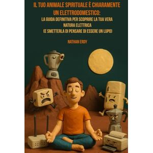 Erdy, Nathan Il Tuo Animale Spirituale è Chiaramente un Elettrodomestico: La guida definitiva per scoprire la tua vera natura elettrica (e smetterla di pensare di essere un lupo) Erdy, Nathan Il Tuo Animale Spirituale è Chiaramente un Elettrodomestico: La guida definitiva per scoprire la tua vera natura elettrica (e smetterla di pensare di essere un lupo)