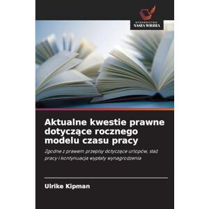 Kipman, Ulrike Aktualne kwestie prawne dotyczące rocznego modelu czasu pracy: Zgodne z prawem przepisy dotycz¿ce urlopów, sta¿ pracy i kontynuacja wyp¿aty wynagrodzenia Kipman, Ulrike Aktualne kwestie prawne dotyczące rocznego modelu czasu pracy: Zgodne z prawem przepisy dotycz¿ce urlopów, sta¿ pracy i kontynuacja wyp¿aty wynagrodzenia