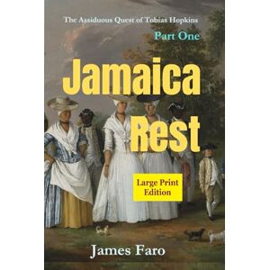 Faro, James Jamaica Rest: The Assiduous Quest of Tobias Hopkins Part One LARGE PRINT edition (The Assiduous Quest LARGE PRINT series) Faro, James Jamaica Rest: The Assiduous Quest of Tobias Hopkins Part One LARGE PRINT edition (The Assiduous Quest LARGE PRINT series)