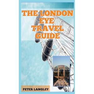 Langley, Peter THE LONDON EYE TRAVEL GUIDE 2025: Your Ultimate Guide with Pictures (PLACES TO VISIT IN LONDON) Langley, Peter THE LONDON EYE TRAVEL GUIDE 2025: Your Ultimate Guide with Pictures (PLACES TO VISIT IN LONDON)