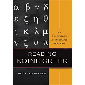 Decker, Rodney J. Reading Koine Greek – An Introduction and Integrated Workbook Decker, Rodney J. Reading Koine Greek – An Introduction and Integrated Workbook