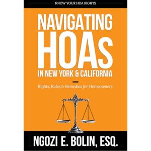 Bolin Esq, Ngozi E Navigating HOAs in New York and California: Rights, Rules & Remedies for Homeowners Bolin Esq, Ngozi E Navigating HOAs in New York and California: Rights, Rules & Remedies for Homeowners