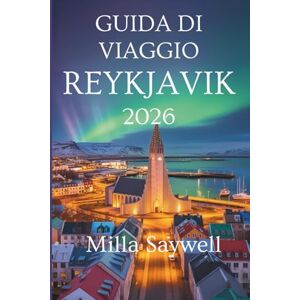 Saywell, Milla GUIDA DI VIAGGIO REYKJAVIK 2026: Esplora le meraviglie naturali e il fascino nordico dell'Islanda Saywell, Milla GUIDA DI VIAGGIO REYKJAVIK 2026: Esplora le meraviglie naturali e il fascino nordico dell'Islanda