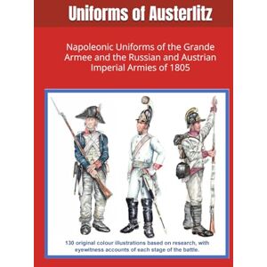 Gerard, EPM Uniforms of Austerlitz: Napoleonic Uniforms of the Grande Armee and the Russian and Austrian Imperial Armies of 1805 Gerard, EPM Uniforms of Austerlitz: Napoleonic Uniforms of the Grande Armee and the Russian and Austrian Imperial Armies of 1805