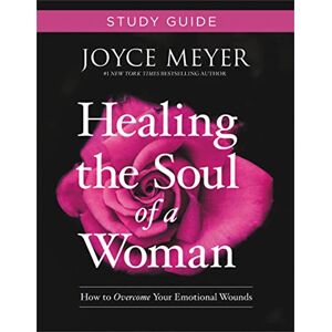 Meyer, Joyce Healing the Soul of a Woman Study Guide: How to Overcome Your Emotional Wounds Meyer, Joyce Healing the Soul of a Woman Study Guide: How to Overcome Your Emotional Wounds