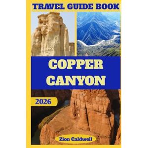 Caldwell, Zion Copper Canyon Travel Guide: Journey Through The Heart Of Mexico’s Natural Wonder (World Tour) Caldwell, Zion Copper Canyon Travel Guide: Journey Through The Heart Of Mexico’s Natural Wonder (World Tour)